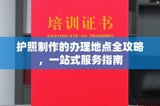 房山护照制作的办理地点全攻略，一站式服务指南
